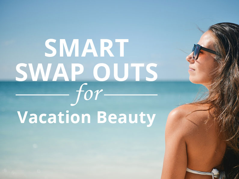 4 Smart Swaps to Make for Vacation Beauty