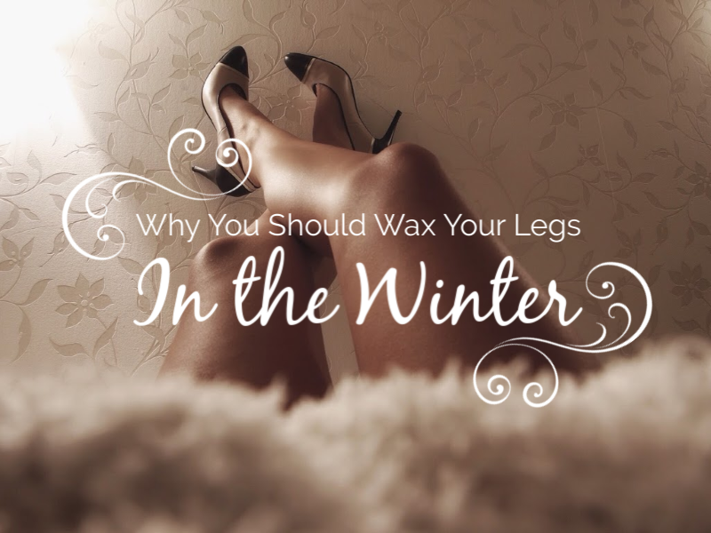Waxing Legs in the Winter? Yes!