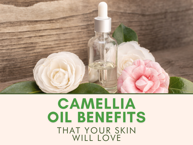 camellia oil benefits your skin will love