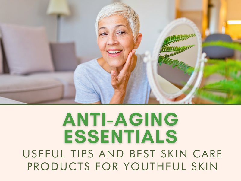 Anti aging essentials: useful tips and best skin care products for youthful skin