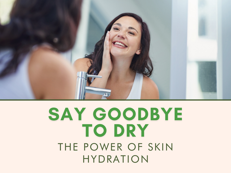 Say Goodbye to Dry: The Power of Skin Hydration